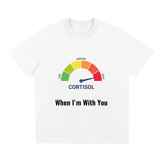 HIGH cortisol when im with you